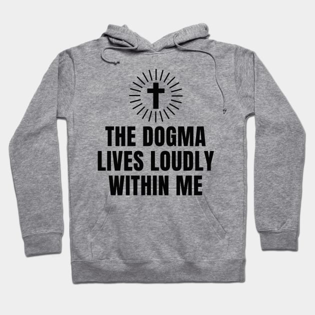 The Dogma Lives Loudly Within me Hoodie by souw83